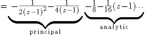 $=\underbrace{-\frac1{2(z-1)^2}-\frac1{4(z-1)}}_{\text{principal}}\underbrace{-\frac18-\frac1{16}(z-1) \cdots}_{\textrm{analytic}}$